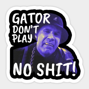 Gator don't play sh*t Sticker